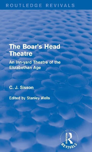 The Boars Head Theatre (Routledge Revivals): An Inn-yard Theatre of the Elizabethan Age