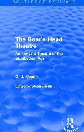 The Boars Head Theatre (Routledge Revivals): An Inn-yard Theatre of the Elizabethan Age
