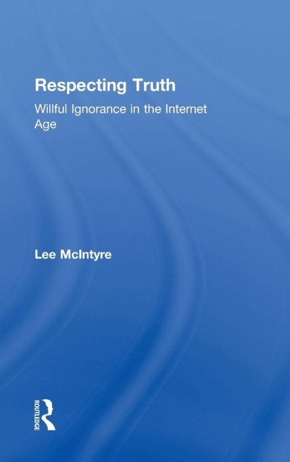 Respecting Truth: Willful Ignorance in the Internet Age