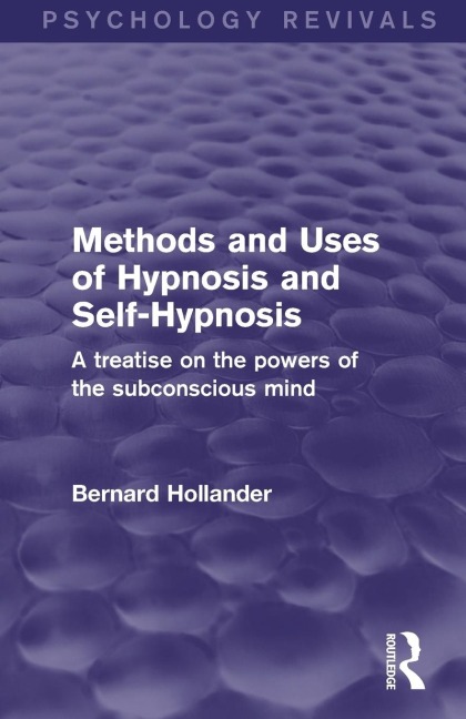 Methods and Uses of Hypnosis and Self-Hypnosis (Psychology Revivals): A Treatise on the Powers of the Subconscious Mind