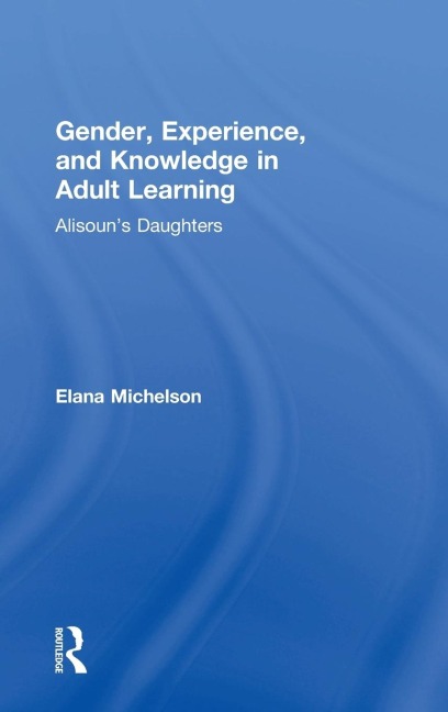 Gender, Experience, and Knowledge in Adult Learning: Alisouns Daughters