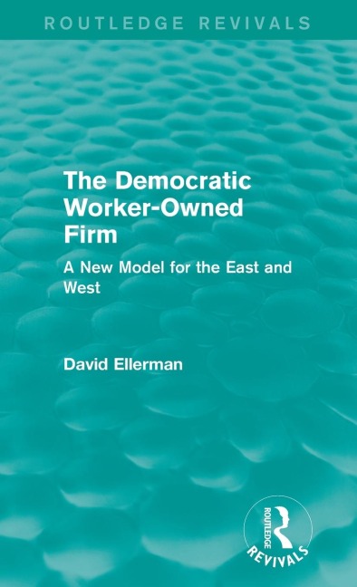 The Democratic Worker-Owned Firm (Routledge Revivals): A New Model for the East and West
