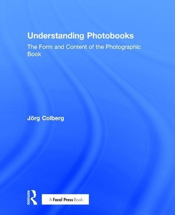 Understanding Photobooks: The Form and Content of the Photographic Book