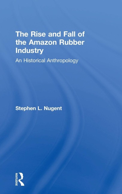 The Rise and Fall of the Amazon Rubber Industry: An Historical Anthropology