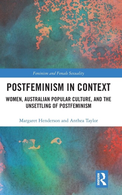 Postfeminism in Context: Women, Australian Popular Culture, and the Unsettling of Postfeminism