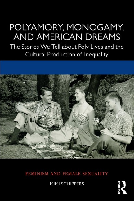 Polyamory, Monogamy, and American Dreams: The Stories We Tell about Poly Lives and the Cultural Production of Inequality