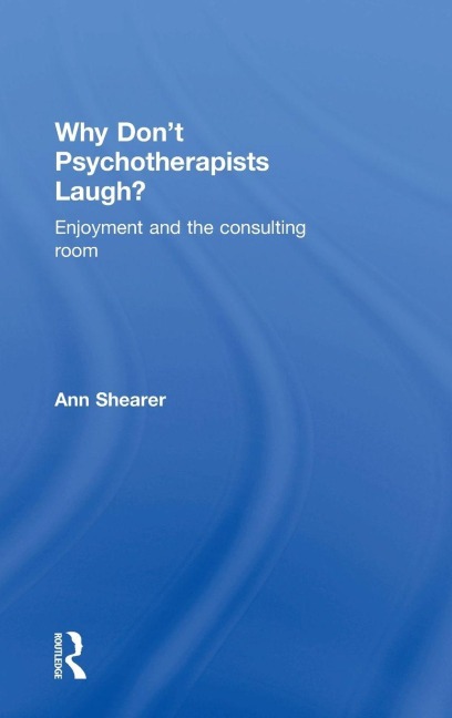 Why Dont Psychotherapists Laugh?: Enjoyment and the Consulting Room