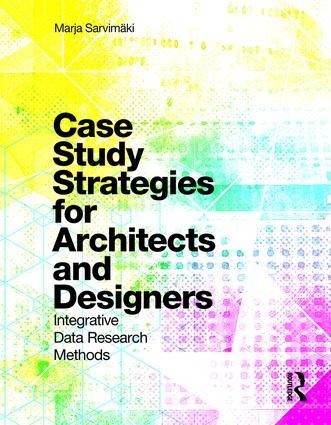 Case Study Strategies for Architects and Designers: Integrative Data Research Methods