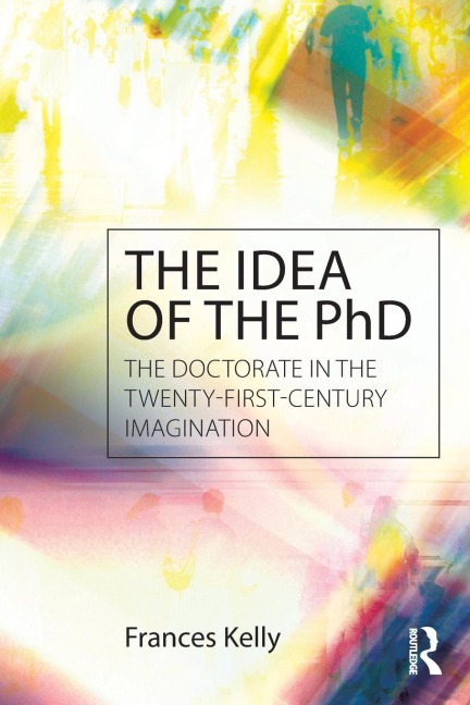 The Idea of the PhD: The doctorate in the twenty-first-century imagination
