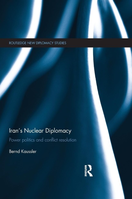 Irans Nuclear Diplomacy: Power politics and conflict resolution
