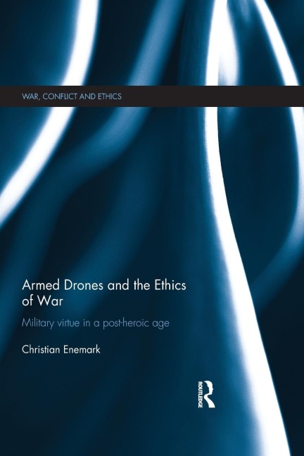 Armed Drones and the Ethics of War: Military virtue in a post-heroic age