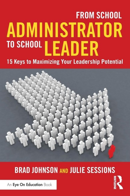 From School Administrator to School Leader: 15 Keys to Maximizing Your Leadership Potential