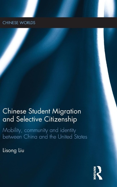 Chinese Student Migration and Selective Citizenship: Mobility, Community and Identity Between China and the United States
