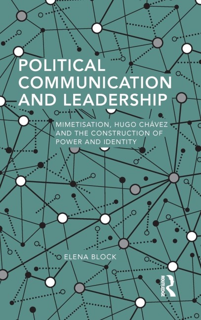 Political Communication and Leadership: Mimetisation, Hugo Chavez and the Construction of Power and Identity