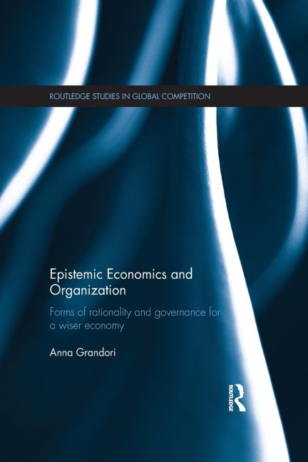 Epistemic Economics and Organization: Forms of Rationality and Governance for a Wiser Economy