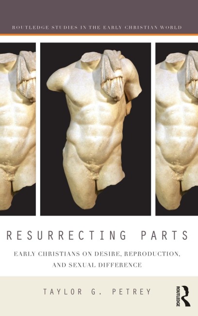 Resurrecting Parts: Early Christians on Desire, Reproduction, and Sexual Difference