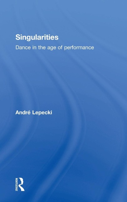 Singularities: Dance in the Age of Performance