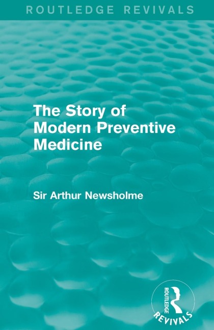 The Story of Modern Preventive Medicine (Routledge Revivals): Being a Continuation of the Evolution of Preventive Medicine