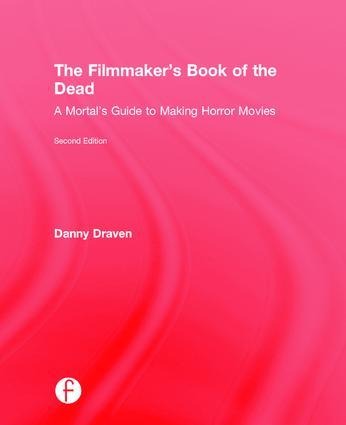 The Filmmaker's Book of the Dead: A Mortal's Guide to Making Horror Movies
