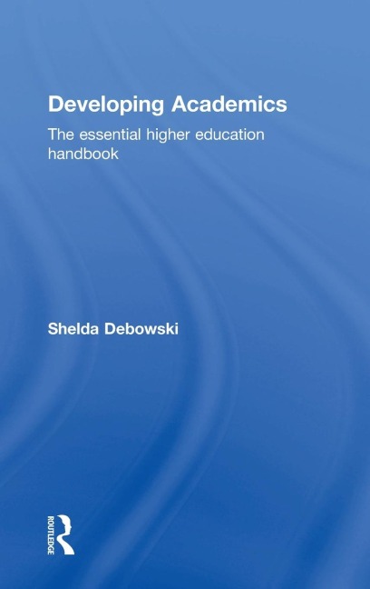 Developing Academics: The essential higher education handbook