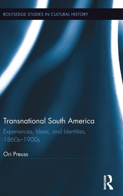 Transnational South America: Experiences, Ideas, and Identities, 1860s-1900s
