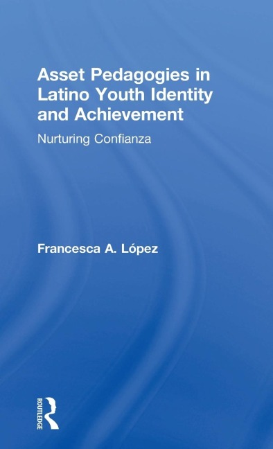Asset Pedagogies in Latino Youth Identity and Achievement: Nurturing Confianza