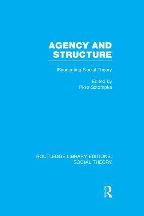 Agency and Structure: Reorienting Social Theory
