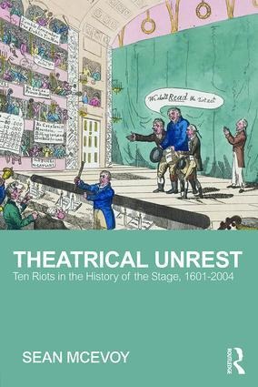 Theatrical Unrest: Ten Riots in the History of the Stage, 1601-2004