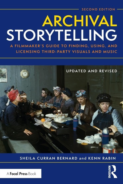 Archival Storytelling: A Filmmakers Guide to Finding, Using, and Licensing Third-Party Visuals and Music