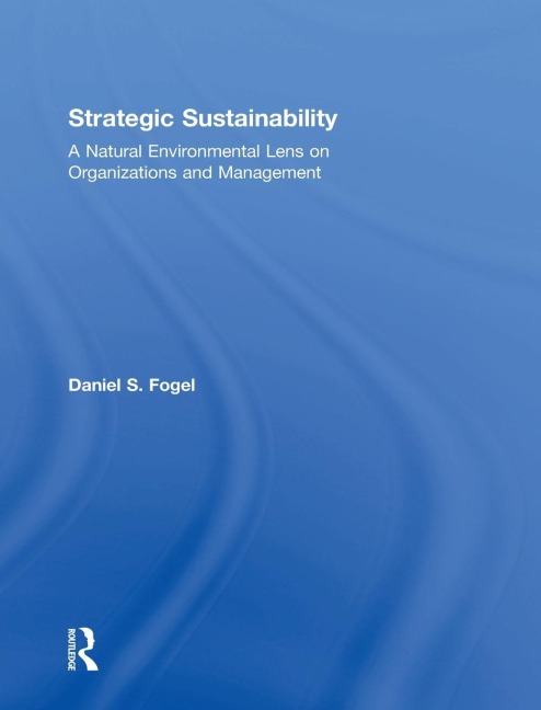 Strategic Sustainability: A Natural Environmental Lens on Organizations and Management