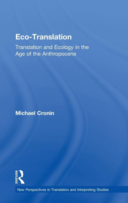 Eco-Translation: Translation and Ecology in the Age of the Anthropocene