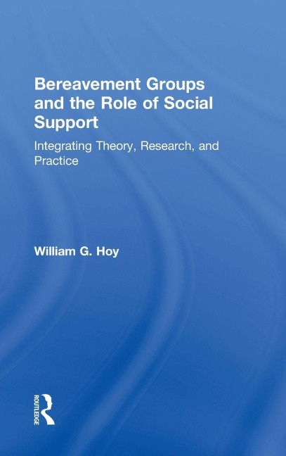 Bereavement Groups and the Role of Social Support: Integrating Theory, Research, and Practice