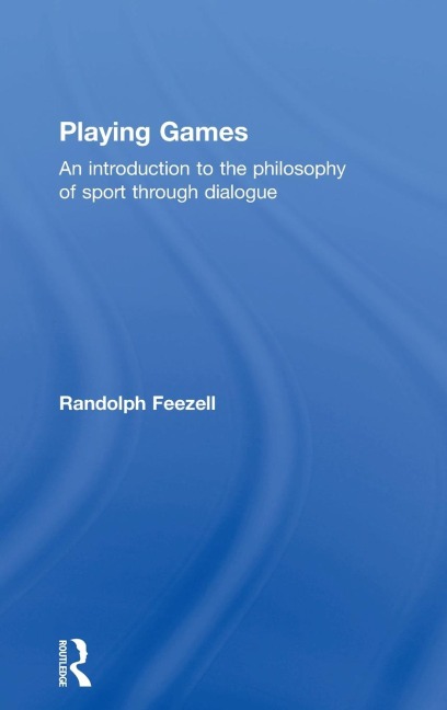Playing Games: An introduction to the philosophy of sport through dialogue