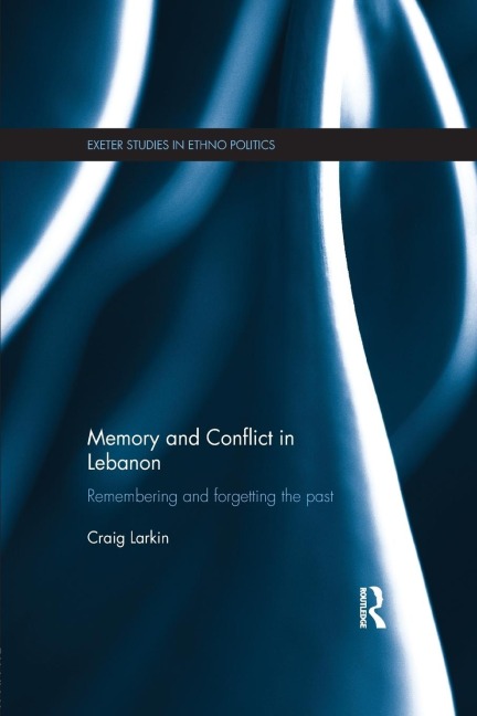 Memory and Conflict in Lebanon: Remembering and Forgetting the Past