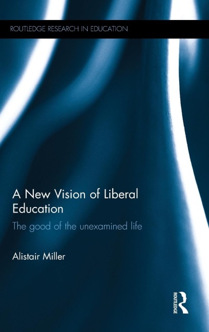 A New Vision of Liberal Education: The good of the unexamined life