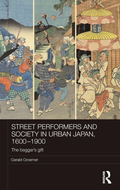 Street Performers and Society in Urban Japan, 1600-1900: The Beggars Gift