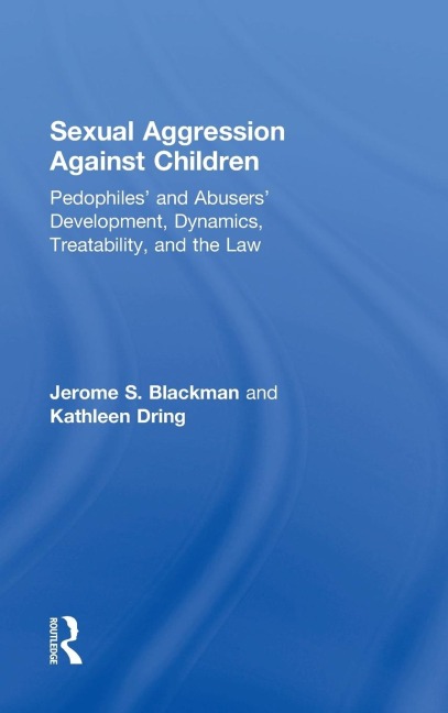 Sexual Aggression Against Children: Pedophiles and Abusers Development, Dynamics, Treatability, and the Law