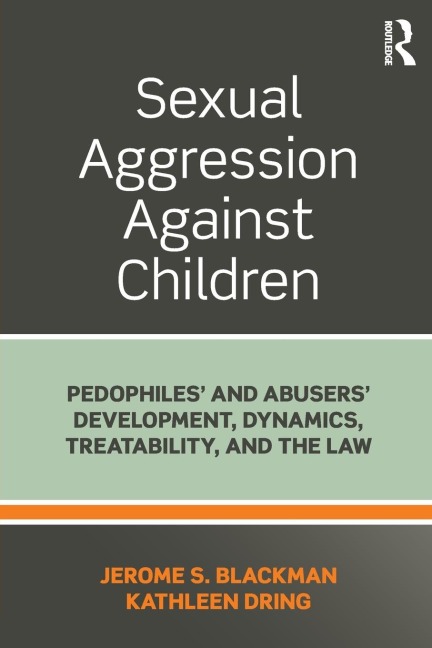 Sexual Aggression Against Children: Pedophiles and Abusers Development, Dynamics, Treatability, and the Law