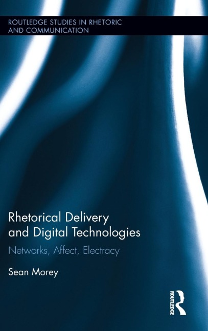 Rhetorical Delivery and Digital Technologies: Networks, Affect, Electracy