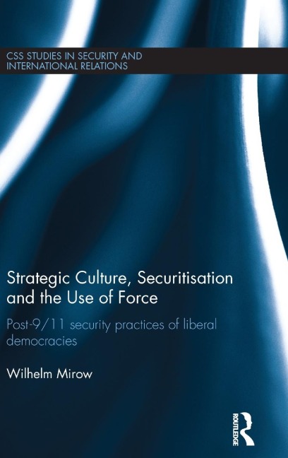 Strategic Culture, Securitisation and the Use of Force: Post-9/11 Security Practices of Liberal Democracies