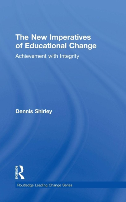 The New Imperatives of Educational Change: Achievement with Integrity