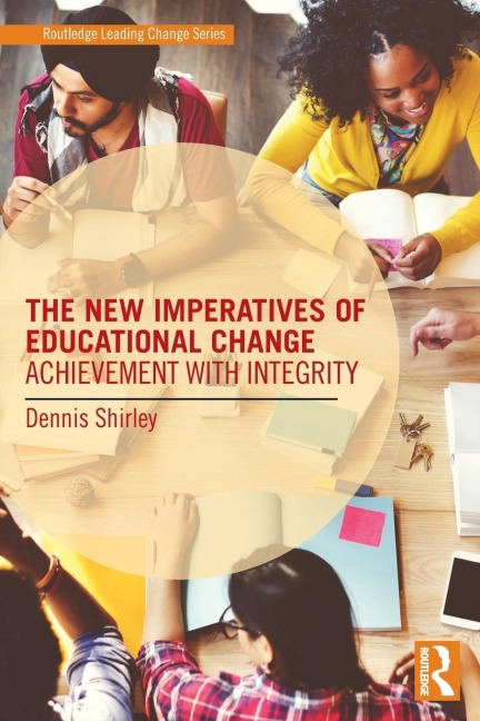 The New Imperatives of Educational Change: Achievement with Integrity
