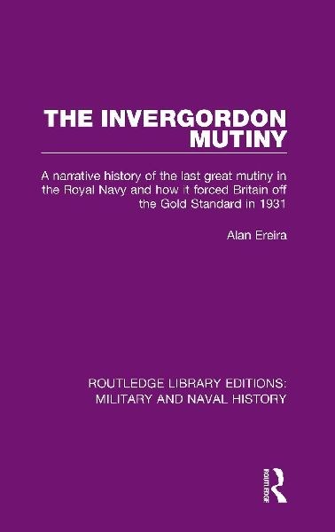 The Invergordon Mutiny: A Narrative History of the Last Great Mutiny in the Royal Navy and How It Forced Britain Off the Gold Standard in 1931