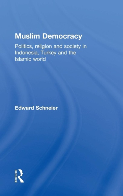 Muslim Democracy: Politics, Religion and Society in Indonesia, Turkey and the Islamic World