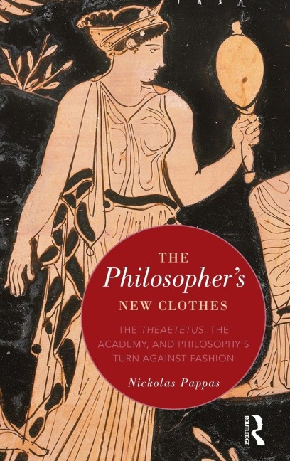 The Philosophers New Clothes: The Theaetetus, the Academy, and Philosophys Turn against Fashion