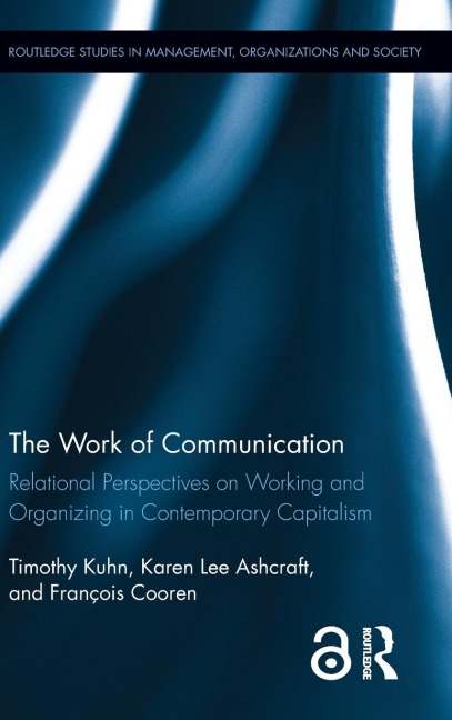 The Work of Communication: Relational Perspectives on Working and Organizing in Contemporary Capitalism