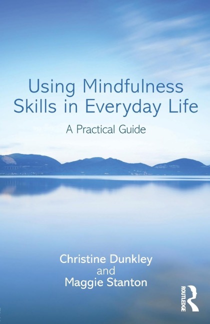 Using Mindfulness Skills in Everyday Life: A practical guide