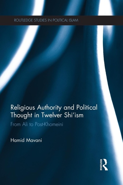 Religious Authority and Political Thought in Twelver Shiism: From Ali to Post-Khomeini