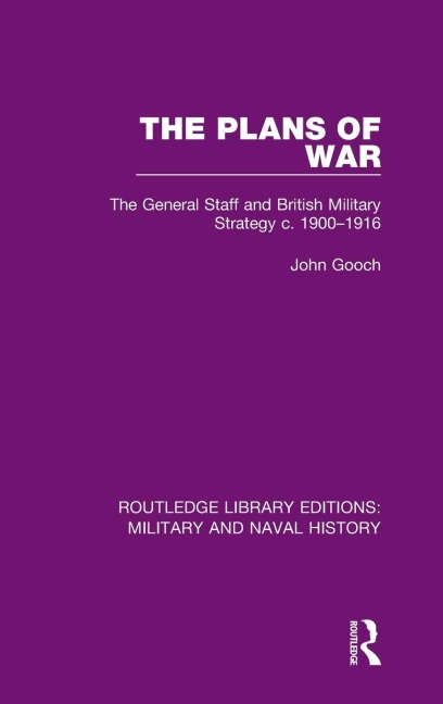 The Plans of War: The General Staff and British Military Strategy c. 1900-1916