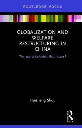 Globalization and Welfare Restructuring in China: The Authoritarianism That Listens?
